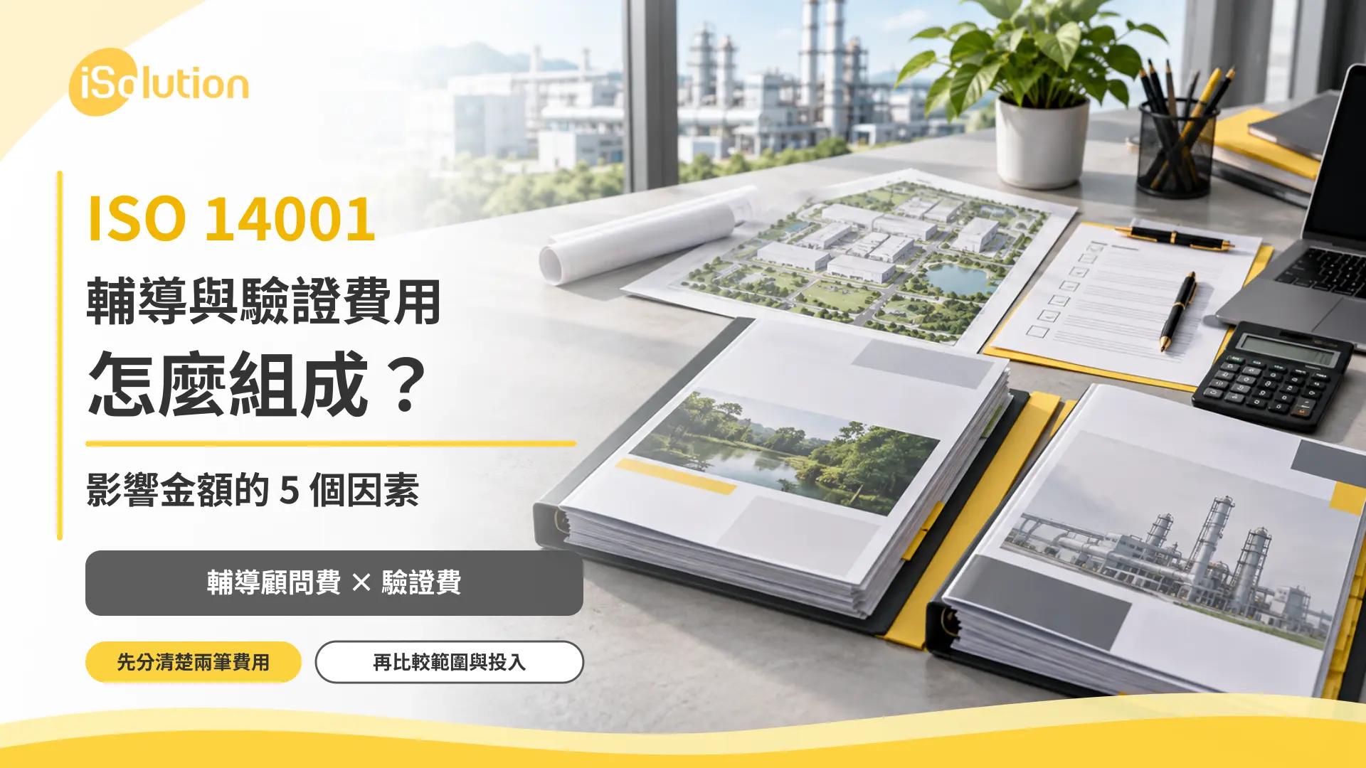 ISO 14001 輔導與驗證費用封面:桌面有廠區平面圖、文件夾與計算機,窗外可見工廠,說明費用由輔導顧問費與驗證費兩筆組成